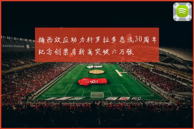 梅西效应助力科罗拉多急流30周年纪念创票房新高突破六万张